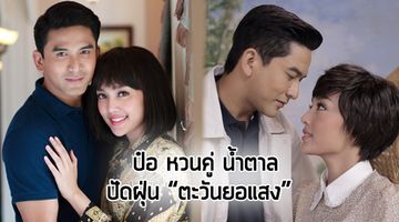ป๋อ หวนคู่ น้ำตาล ปัดฝุ่น ตะวันยอแสง แจกดราม่าน้ำตาท่วมจอ