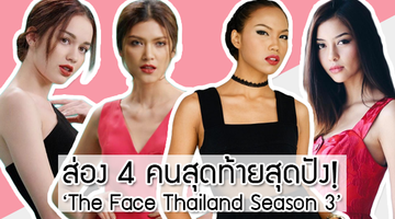ออเดิร์ฟแซบก่อนฟูลเทิร์น!! ส่อง 4 คนสุดท้ายสุดปัง The Face Thailand Season 3