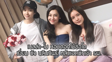 ส่งใจให้เธอ!! เบลล่า-โม หอบดอกไม้ช่อโต เยี่ยม บัว นลินทิพย์ หลังแอดมิทเข้า รพ.