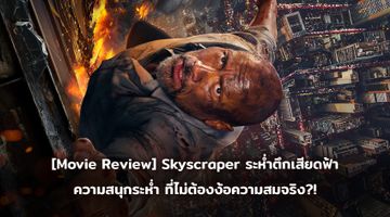 [Movie Review] Skyscraper ระห่ำตึกเสียดฟ้า ความสนุกที่ไม่ต้องง้อความสมจริง?!