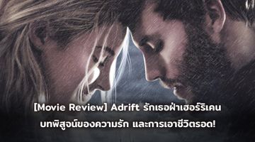 [Movie Review] Adrift รักเธอฝ่าเฮอร์ริเคน บทพิสูจน์ของความรัก และการเอาชีวิตรอด!