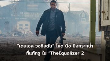 โหด นิ่ง ยิงกระหน่ำ ที่แท้ทรู ต้อง “เดนเซล วอชิงตัน” ใน “TheEqualizer 2:  มัจจุราชไร้เงา 2”